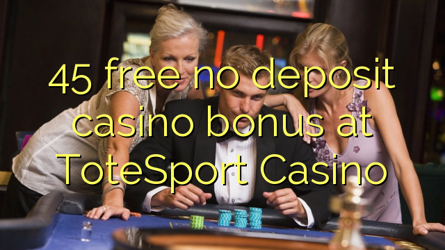 45 бесплатно без депозит казино бонус во ToteSport казино