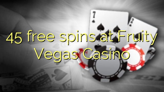 45 free spins at Fruity Vegas Casino