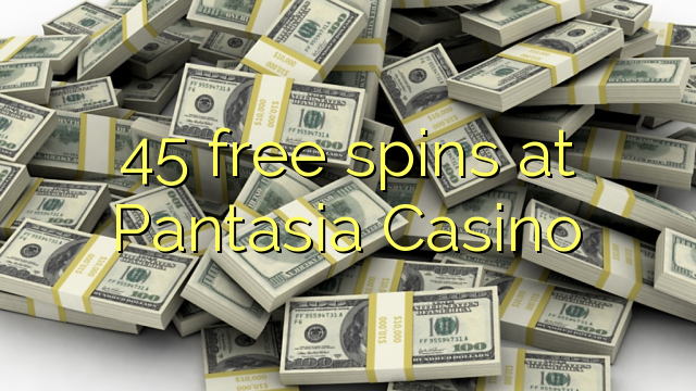 45 gratis spins by Pantasia Casino