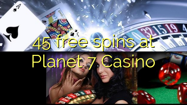45 free spins at Planet 7 Casino