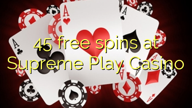45 miễn phí khi chơi tại Supreme Play Casino