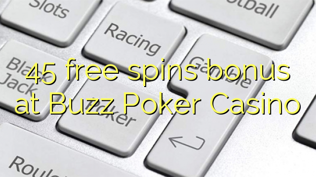 45 free spins bonus at Buzz Poker Casino