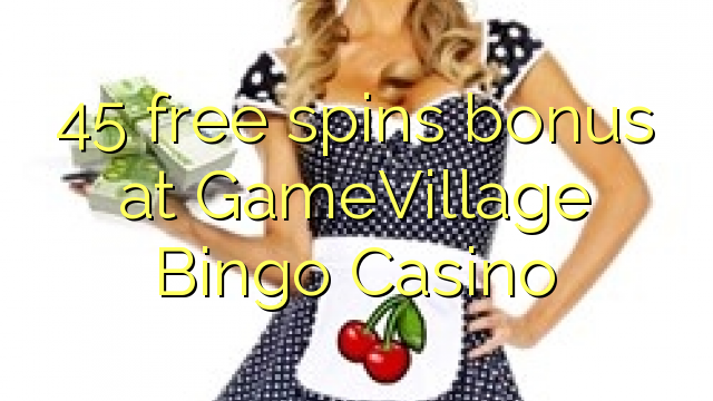 GameVillage Bingo Казинодағы 45 тегін спин-бонусы