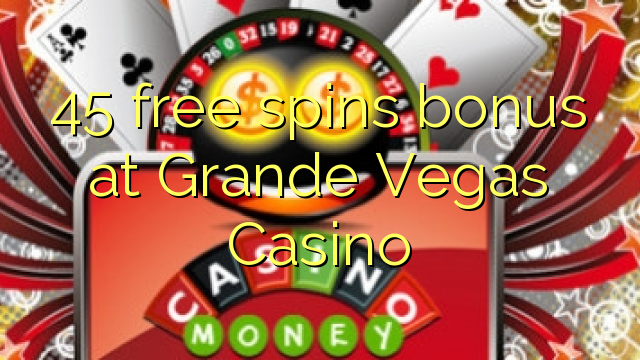 45 free spins bonus at Grande Vegas Casino