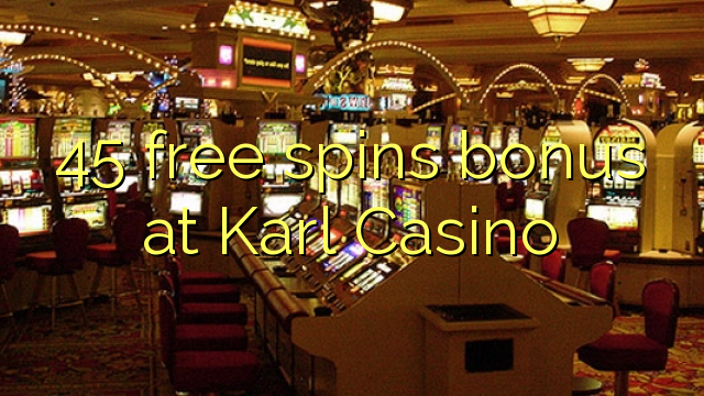 45 free spins bonus at Karl Casino