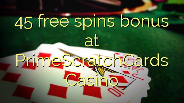 45 slobodno vrti bonus na PrimeScratchCards Casino