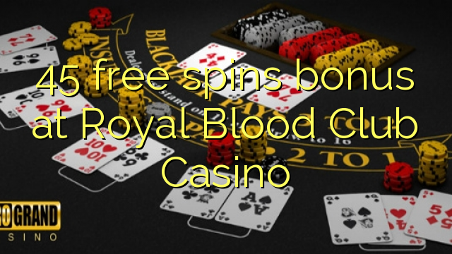 45 gratis spins bonus by Royal Blood Club Casino
