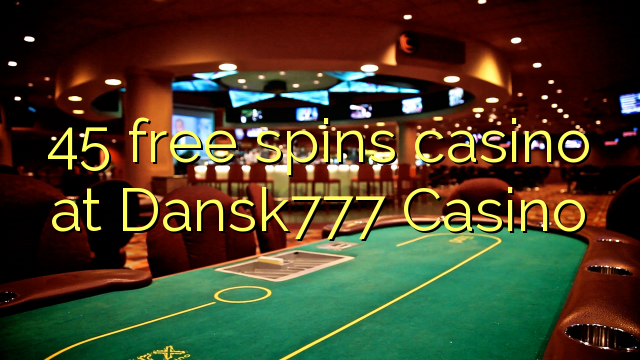 45 free spins casino at Dansk777 Casino