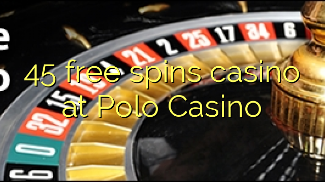 Ang 45 free spins casino sa Polo Casino