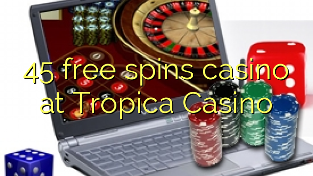 45 free spins casino at Tropica Casino