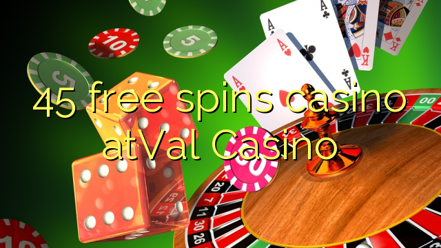 45 giliran free casino atVal Casino