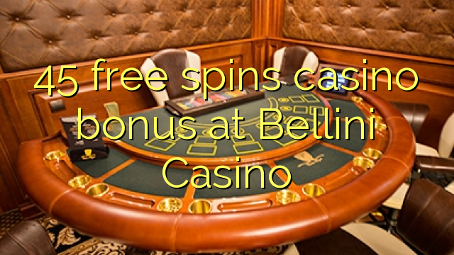 45 free spins casino bonus at Bellini Casino