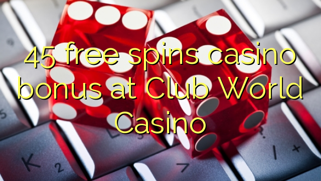45 bepul Club World Casino kazino bonus Spin