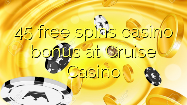 45 tours gratuits bonus de casino au Casino Cruise