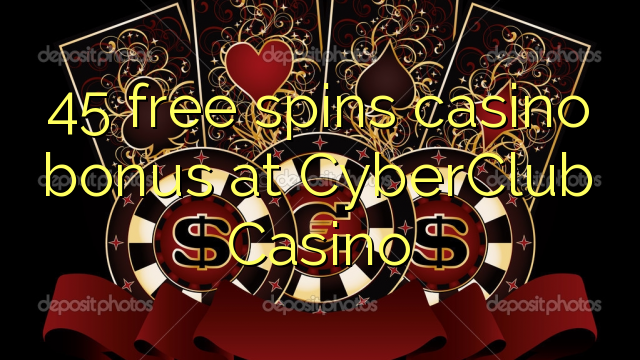 45 free spins gidan caca bonus a CyberClub Casino