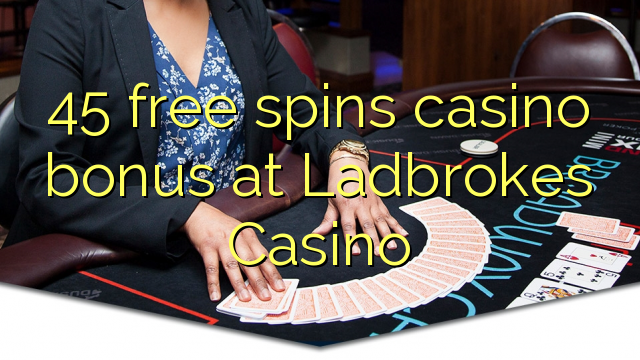 45 free spins casino bonus at Ladbrokes Casino