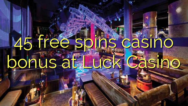45 free spins casino bonus at Luck Casino
