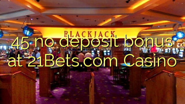 45 no deposit bonus at 21Bets.com Casino