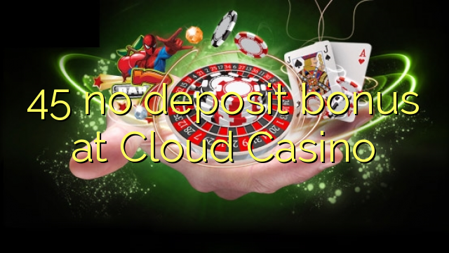 45 no deposit bonus at Cloud Casino