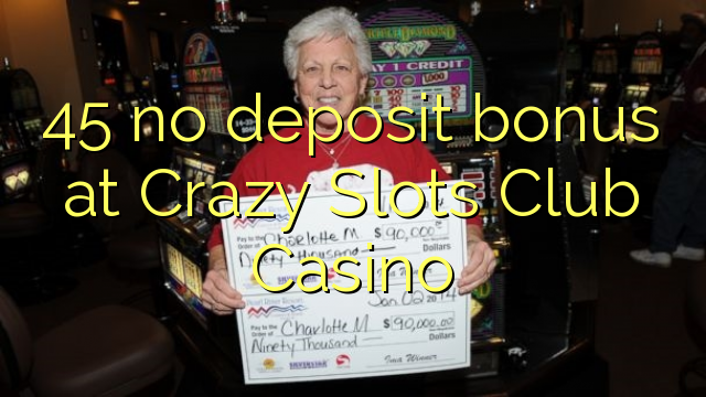 45 Crazy uyalar Club Casino hech depozit bonus