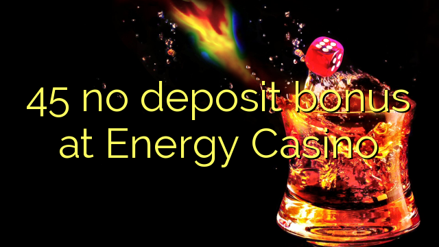 45 no deposit bonus at Energy Casino