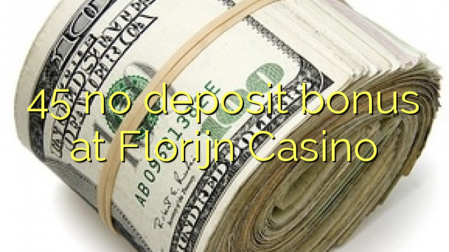 45 ùn Bonus accontu à Florijn Casino