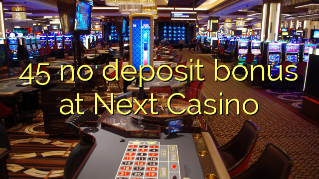 45 no deposit bonus at Next Casino