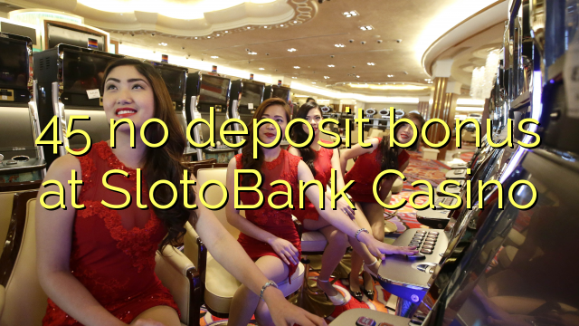 45 walay deposit bonus sa SlotoBank Casino