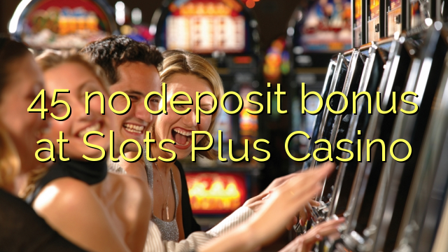 45 no deposit bonus at Slots Plus Casino