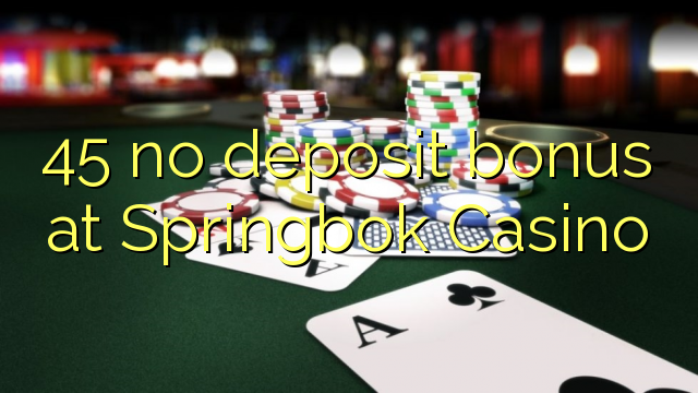 45 no deposit bonus at Springbok Casino