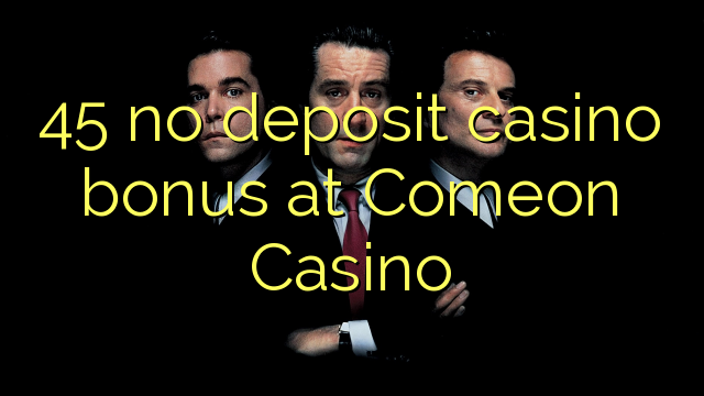 45 no deposit casino bonus at Comeon Casino
