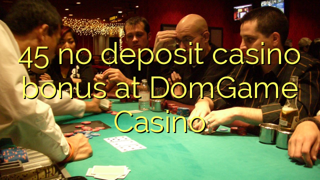 45 DomGame Casino hech depozit kazino bonus