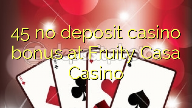 Fruity Casa Casino मा 45 कुनै जम्मा कैसीनो बोनस