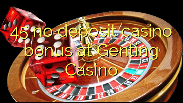 45 no deposit casino bonus at Genting Casino