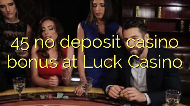 45 tidak menyimpan bonus kasino di Luck Casino