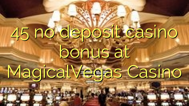 45 no deposit casino bonus at MagicalVegas Casino