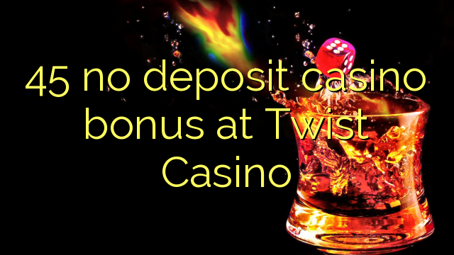 45 no deposit casino bonus at Twist Casino