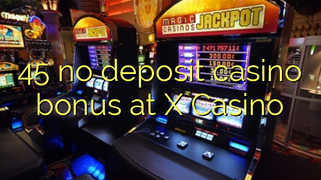 45 no deposit casino bonus at X Casino