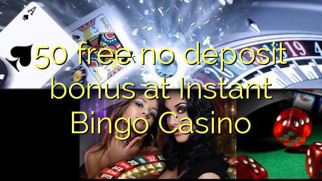50 free no deposit bonus at Instant Bingo Casino 50 free no deposit bonus at Instant Bingo Casino