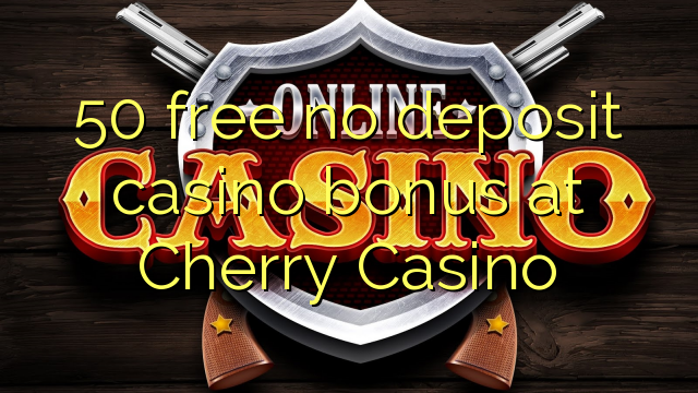 50 free no deposit casino bonus at Cherry Casino