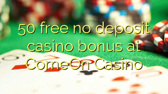 50 free no deposit casino bonus at ComeOn Casino