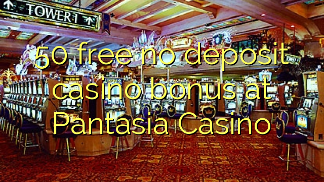 50 free no deposit casino bonus at Pantasia Casino