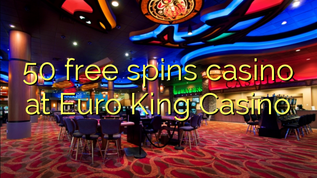 50 free spins casino at Euro King Casino