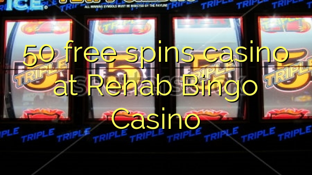 50 free spins casino at Rehab Bingo Casino