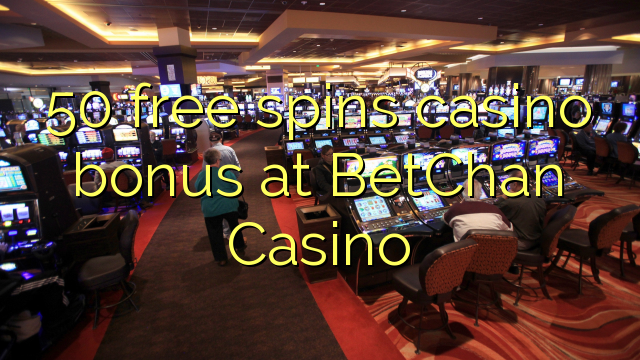 50 pulsuz BetChan Casino casino bonus spins