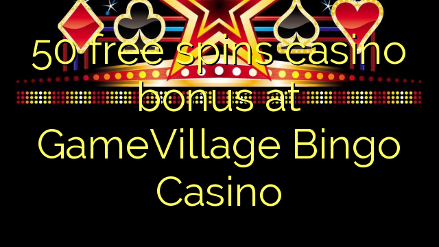 50 free spins casino bonus at GameVillage Bingo Casino