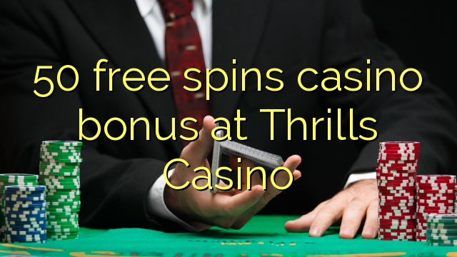 រង្វាន់កាស៊ីណូ 50 ផ្តល់ជូននូវកាស៊ីណូឥតគិតថ្លៃនៅ Thrills Casino