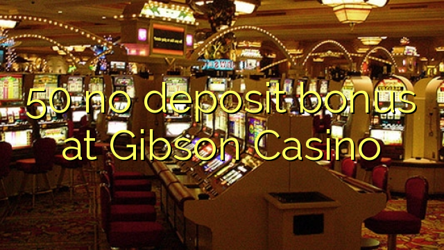 50 no deposit bonus at Gibson Casino