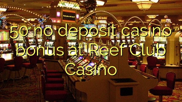 50 no deposit casino bonus at Reef Club Casino