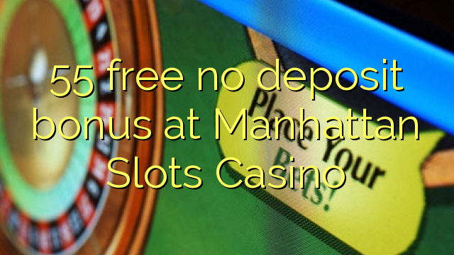 55 ngosongkeun euweuh bonus deposit di Manhattan liang Kasino
